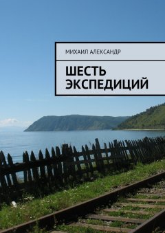 Михаил Александр - Шесть экспедиций