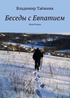 Владимир Таёжник - Беседы с Евпатием. МиниТюары