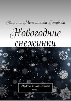 Марина Меньщикова-Голубева - Новогодние снежинки. Чудеса в новогоднюю ночь…