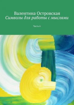 Валентина Островская - Символы для работы с мыслями. Часть 6