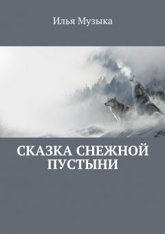 Илья Музыка - Сказка снежной пустыни