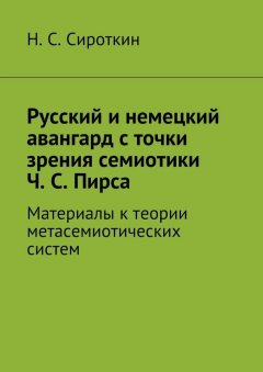 Никита Сироткин - Русский и немецкий авангард с точки зрения семиотики Ч. С. Пирса. Материалы к теории метасемиотических систем