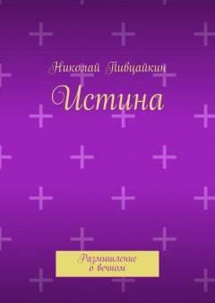 Николай Пивцайкин - Истина. Размышление о вечном