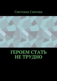 Светлана Снегова - Героем стать не трудно