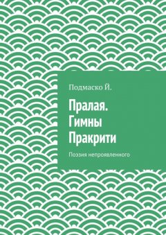 Подмаско Й. - Пралая. Гимны Пракрити. Поэзия непроявленного