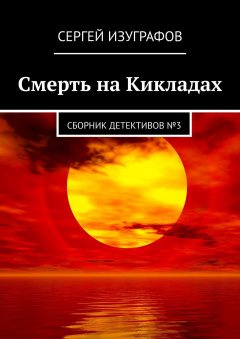 Сергей Изуграфов - Смерть на Кикладах. Сборник детективов №3