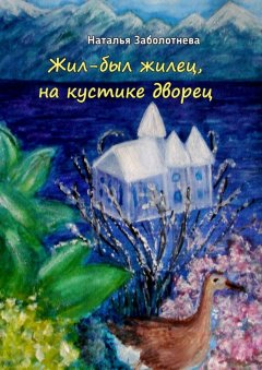 Наталья Заболотнева - Жил-был жилец, на кустике дворец. Сказки