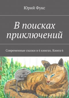 Юрий Фукс - В поисках приключений. Современные сказки в 6 книгах. Книга 6