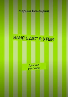 Марина Комендант - Ваня едет в Крым. Детские рассказы