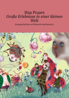 Ида Родич - Große Erlebnisse in einer kleinen Welt. Kurzgeschichten auf Deutsch und Russisch