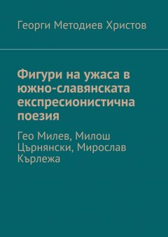 Георги Христов - Фигури на ужаса в южно-славянската експресионистична поезия. Гео Милев, Милош Църнянски, Мирослав Кърлежа