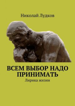 Николай Лудков - Всем выбор надо принимать. Лирика жизни