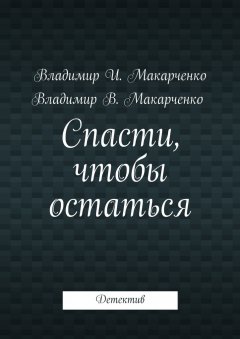 Владимир Макарченко - Спасти, чтобы остаться. Детектив