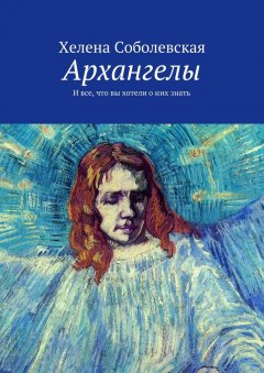 Хелена Соболевская - Архангелы. И все, что вы хотели о них знать