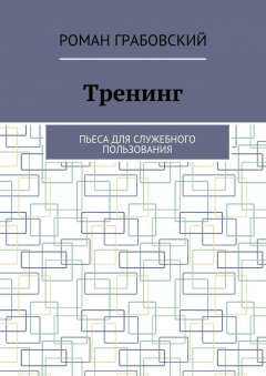 Роман Грабовский - Тренинг. Пьеса для служебного пользования