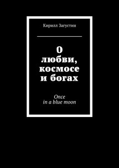 Кирилл Загустин - О любви, космосе и богах. Once in a blue moon