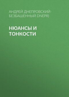 Андрей Днепровский-Безбашенный (A.DNEPR) - Нюансы и тонкости
