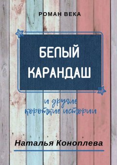 Наталья Коноплева - Белый карандаш. И другие короткие истории