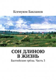 Ксемуюм Бакланов - Сон длиною в жизнь. Балтийские грёзы. Часть 3