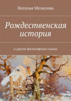 Наталья Мозилова - Рождественская история. И другие философские сказки