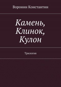 Константин Воронин - Камень, Клинок, Кулон. Трилогия