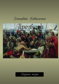 Геннадий Коваленко - Прозвища казаков донских и кубанских станиц. Казачья жизнь