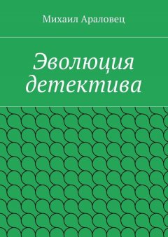 Михаил Араловец - Эволюция детектива