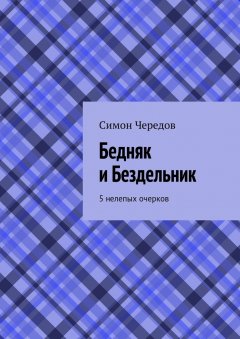 Симон Чередов - Бедняк и Бездельник. 5 нелепых очерков