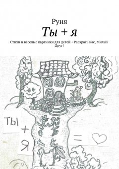 Руня - Ты + я. Стихи и веселые картинки для детей + Раскрась нас, Милый Друг!