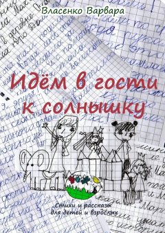 Варвара Власенко - Идём в гости к солнышку. Стихи и рассказы для детей и взрослых