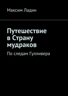 Максим Ладин - Путешествие в Страну мудраков. По следам Гулливера