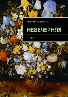 Марина Саввиных - Невечерняя. Стихи