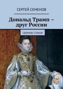 Сергей Семенов - Дональд Трамп – друг России. Сборник стихов