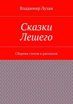 Владимир Лузан - Сказки Лешего. Сборник стихов и рассказов