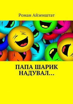 Роман Айзенштат - Папа шарик надувал…