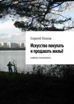 Сергей Попов - Искусство покупать и продавать жильё. Cоветы психолога