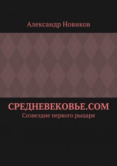 Александр Новиков - Средневековье.com. Созвездие первого рыцаря