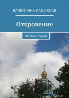 Валентина Радужная - Откровение. Сборник стихов