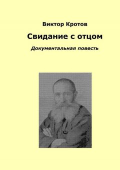 Виктор Кротов - Свидание с отцом. Документальная повесть