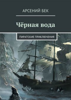 Арсений Бек - Чёрная вода. Пиратские приключения