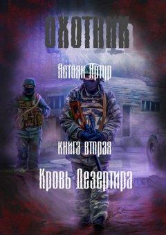 Артур Астоян - Охотник. Книга вторая. Кровь дезертира