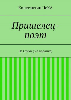 Константин ЧеКА - Пришелец-поэт. Не Стихи (3-е издание)