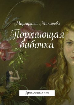 Маргарита Макарова - Порхающая бабочка. Эротические эссе
