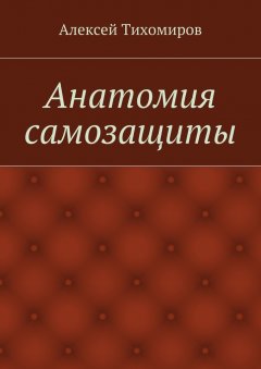 Алексей Тихомиров - Анатомия самозащиты