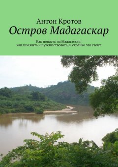 Антон Кротов - Мадагаскар: практический путеводитель. Как попасть на Мадагаскар, как там жить и путешествовать, и сколько это стоит