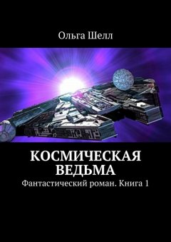 Ольга Шелл - Космическая ведьма. Фантастический роман. Книга 1