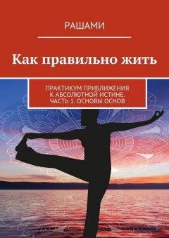 Рашами - Как правильно жить. Практикум приближения к Абсолютной Истине. Часть 1. Основы основ