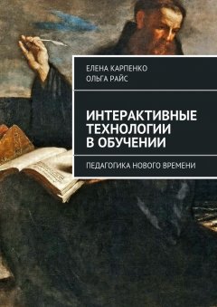 Елена Карпенко - Интерактивные технологии в обучении. Педагогика нового времени