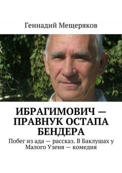 Геннадий Мещеряков - Ибрагимович – правнук Остапа Бендера. Побег из ада – рассказ. В Баклушах у Малого Узеня – комедия