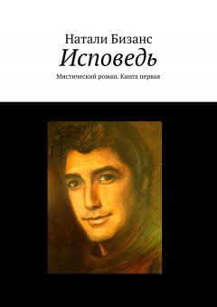 Натали Бизанс - Исповедь. Мистический роман. Книга первая